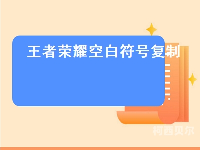 王者荣耀新手玩家必看，如何复制空白名字，轻松上分！王者荣耀空白名字复制粘贴